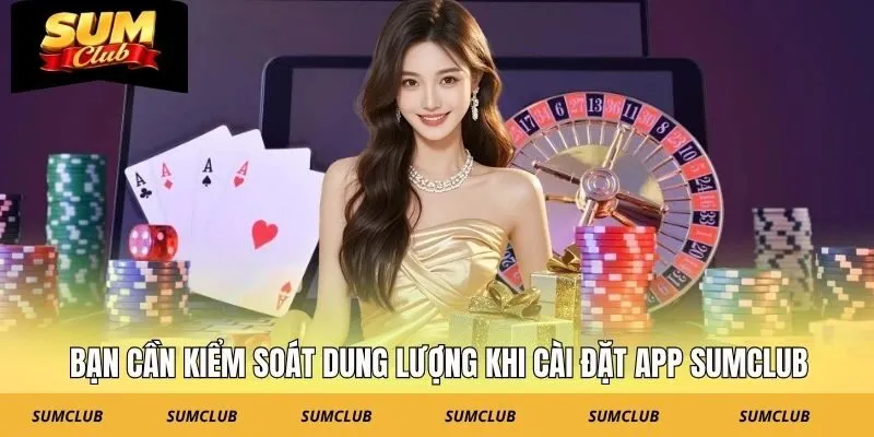 Bạn cần kiểm soát dung lượng khi cài đặt app SUMCLUB