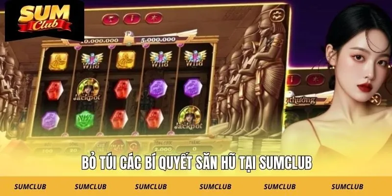 Bỏ túi các bí quyết săn hũ tại SUMCLUB
