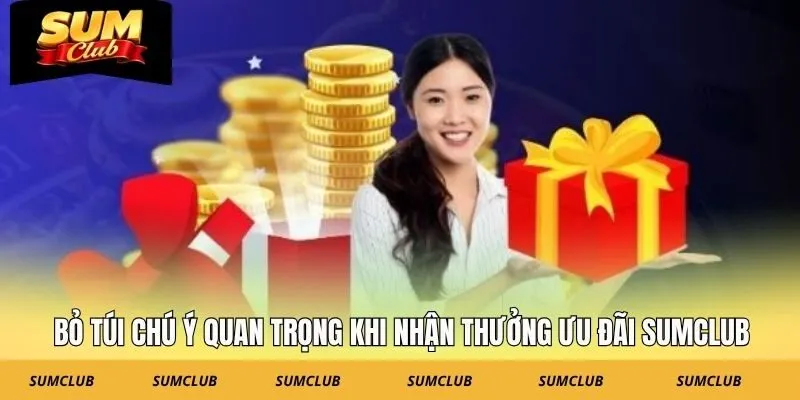 Bỏ túi các chú ý quan trọng khi nhận thưởng ưu đãi SUMCLUB