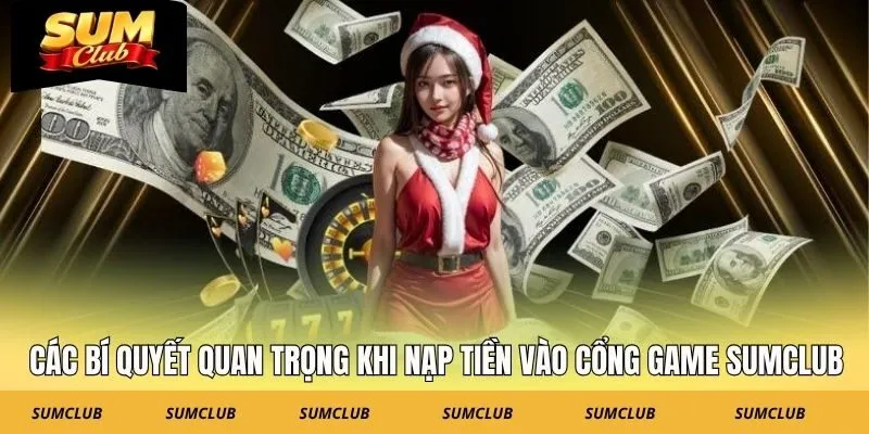 Các bí quyết quan trọng khi nạp tiền vào cổng game SUMCLUB