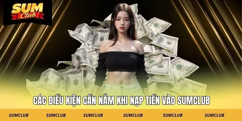 Các điều kiện cần nắm khi nạp tiền vào SUMCLUB