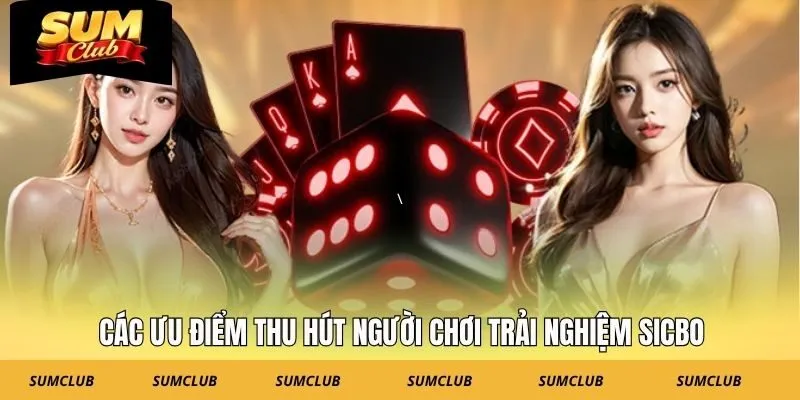 Các ưu điểm thu hút người chơi trải nghiệm sicbo