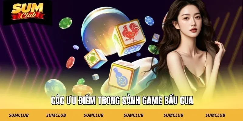 Các ưu điểm trong sảnh game bầu cua