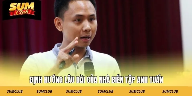 Định hướng lâu dài của nhà biên tập Anh Tuấn