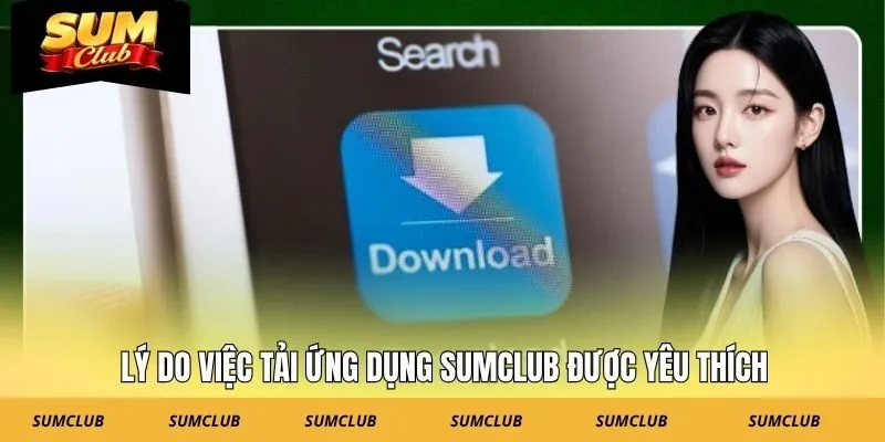 Lý do việc tải ứng dụng SUMCLUB được yêu thích