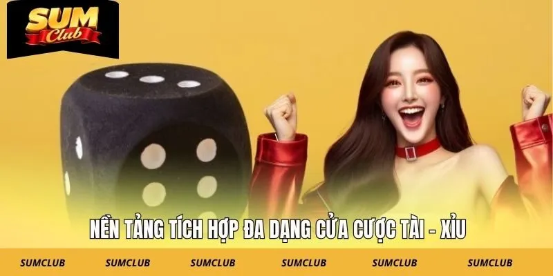 Nền tảng tích hợp đa dạng cửa cược Tài - Xỉu
