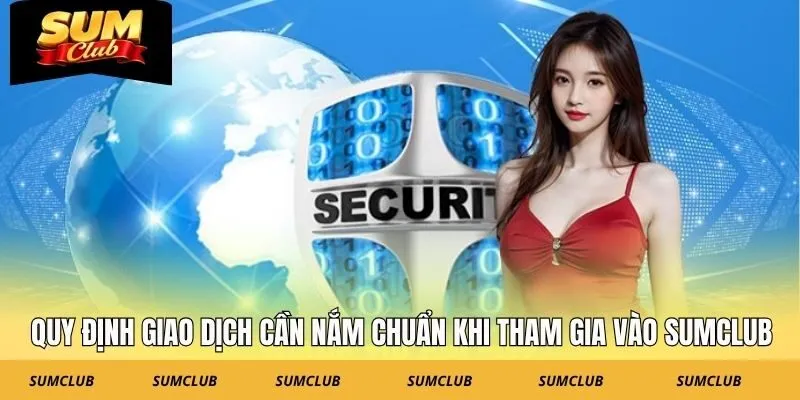 Quy định giao dịch cần nắm chuẩn khi tham gia vào SUMCLUB