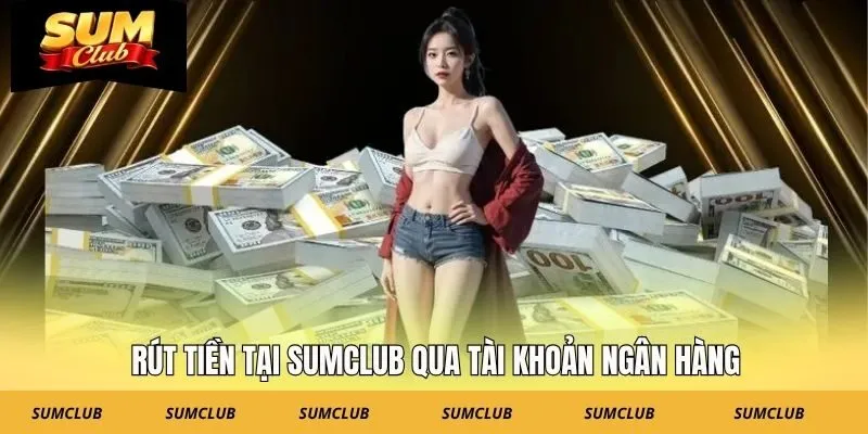 Rút tiền tại SUMCLUB qua tài khoản ngân hàng