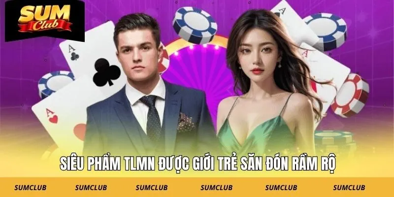 Siêu phẩm TLMN được giới trẻ săn đón rầm rộ