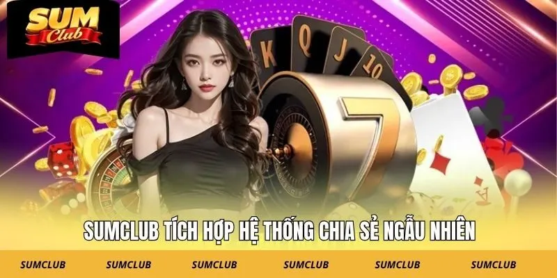 SUMCLUB tích hợp hệ thống chia sẻ ngẫu nhiên