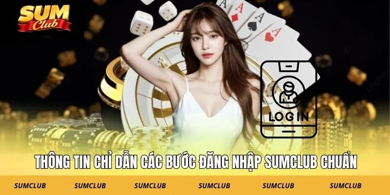 Thông tin chỉ dẫn các bước đăng nhập SUMCLUB chuẩn