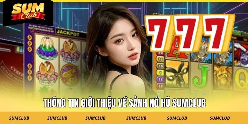 Thông tin giới thiệu về sảnh nổ hũ SUMCLUB