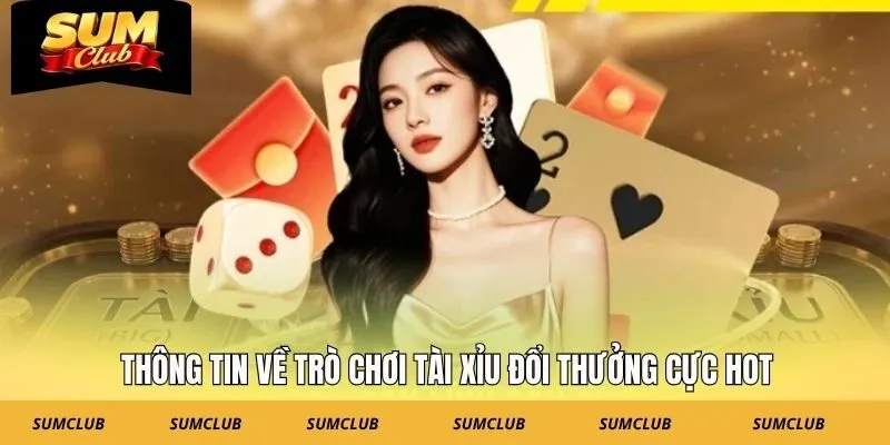 Thông tin về trò chơi tài xỉu đổi thưởng cực hot