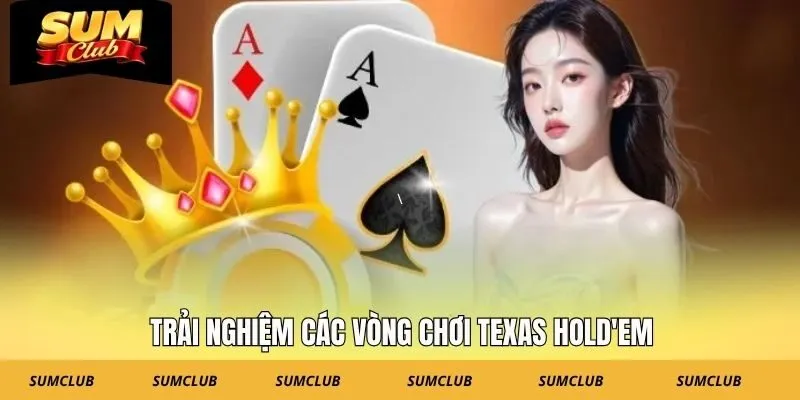 Trải nghiệm các vòng chơi Texas Hold'em