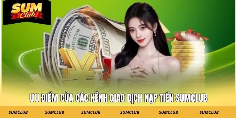 Ưu điểm của các kênh giao dịch nạp tiền SUMCLUB